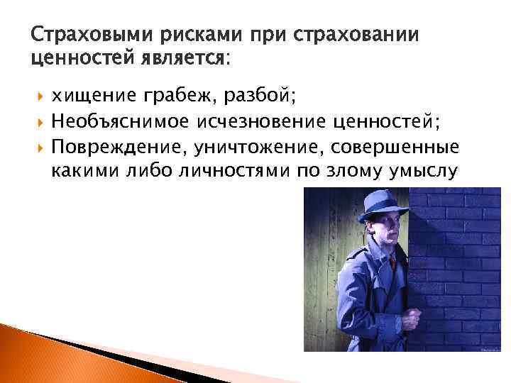 Страховыми рисками при страховании ценностей является: хищение грабеж, разбой; Необъяснимое исчезновение ценностей; Повреждение, уничтожение,