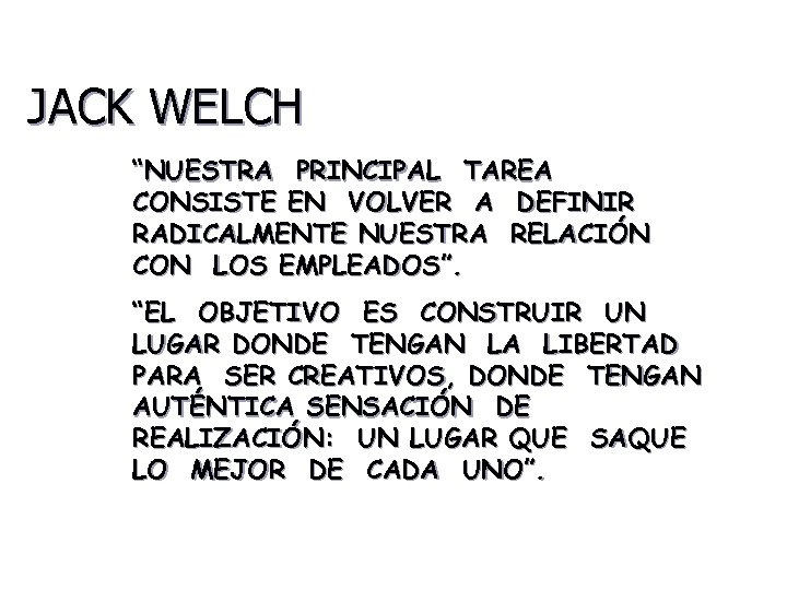 JACK WELCH “NUESTRA PRINCIPAL TAREA CONSISTE EN VOLVER A DEFINIR RADICALMENTE NUESTRA RELACIÓN CON