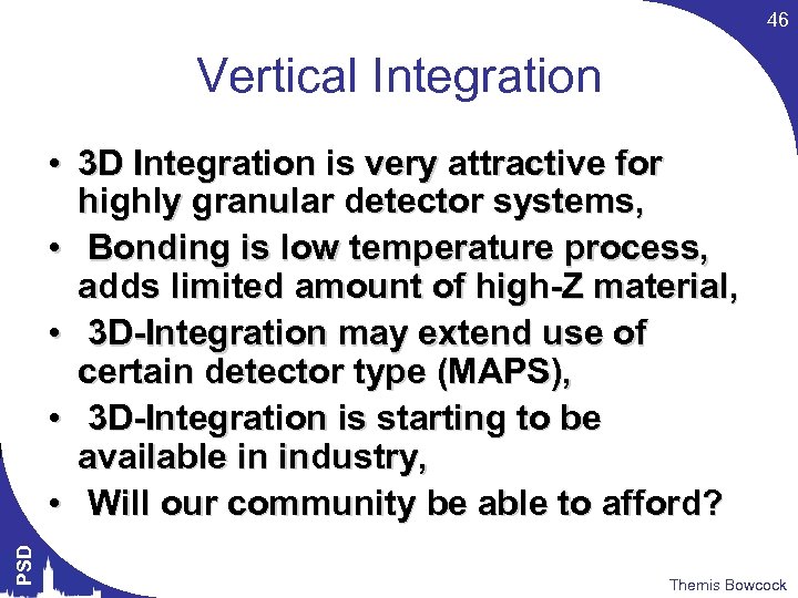 46 Vertical Integration PSD • 3 D Integration is very attractive for highly granular