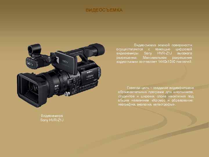 ВИДЕОСЪЕМКА Видеосъемка земной поверхности осуществляется с помощью цифровой видеокамеры Sony HVR-Z 1 J высокого