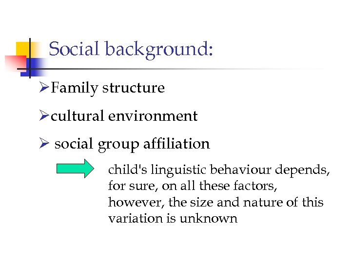 Social background: ØFamily structure Øcultural environment Ø social group affiliation child's linguistic behaviour depends,