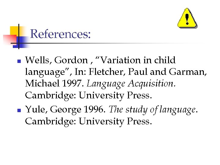 References: n n Wells, Gordon , “Variation in child language”, In: Fletcher, Paul and