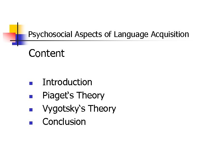 Psychosocial Aspects of Language Acquisition Content n n Introduction Piaget‘s Theory Vygotsky‘s Theory Conclusion