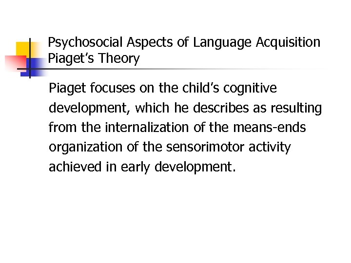 Psychosocial Aspects of Language Acquisition Piaget’s Theory Piaget focuses on the child’s cognitive development,