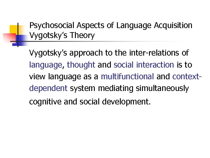 Psychosocial Aspects of Language Acquisition Vygotsky’s Theory Vygotsky’s approach to the inter-relations of language,