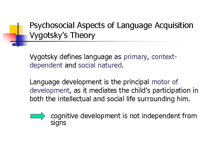 Psychosocial Aspects of Language Acquisition Vygotsky’s Theory Vygotsky defines language as primary, contextdependent and