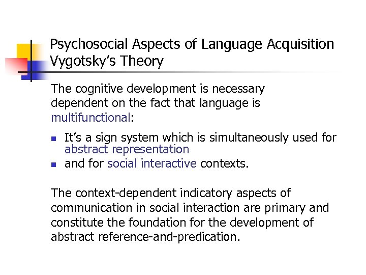 Psychosocial Aspects of Language Acquisition Vygotsky’s Theory The cognitive development is necessary dependent on