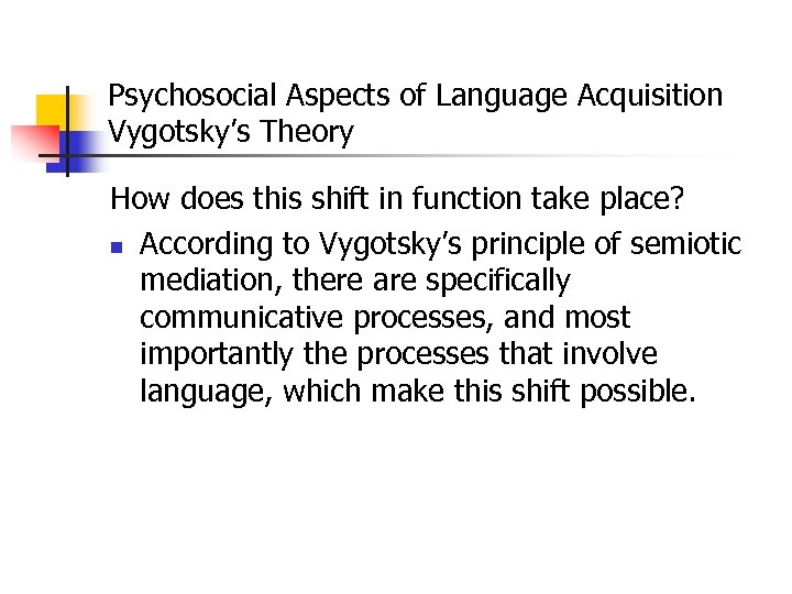 Psychosocial Aspects of Language Acquisition Vygotsky’s Theory How does this shift in function take