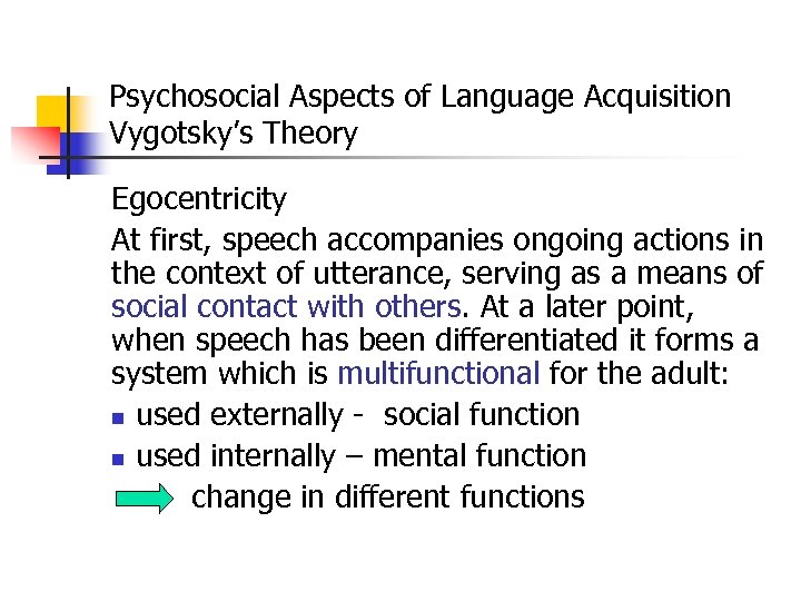Psychosocial Aspects of Language Acquisition Vygotsky’s Theory Egocentricity At first, speech accompanies ongoing actions