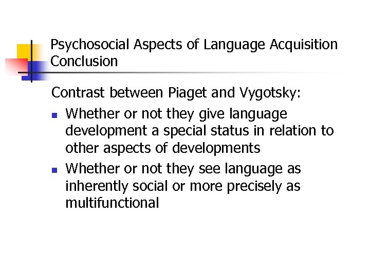 Psychosocial Aspects of Language Acquisition Conclusion Contrast between Piaget and Vygotsky: n Whether or