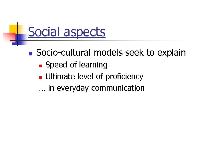 Social aspects n Socio-cultural models seek to explain Speed of learning n Ultimate level