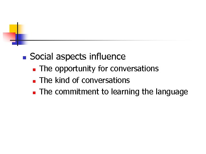 n Social aspects influence n n n The opportunity for conversations The kind of
