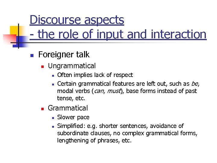 Discourse aspects - the role of input and interaction n Foreigner talk n Ungrammatical
