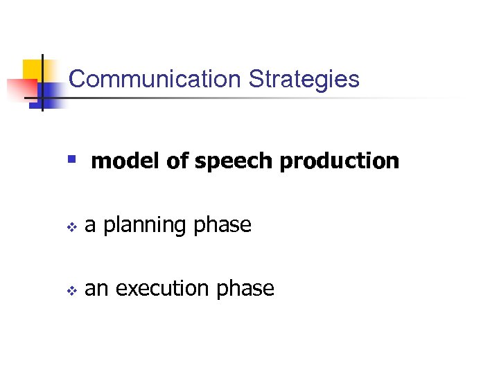 Communication Strategies § model of speech production v a planning phase v an execution