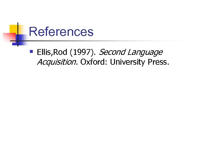 References § Ellis, Rod (1997). Second Language Acquisition. Oxford: University Press. 