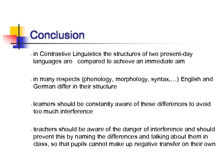 Conclusion - - in Contrastive Linguistics the structures of two present-day languages are compared