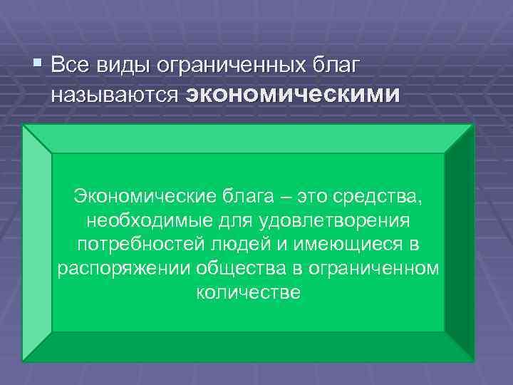 § Все виды ограниченных благ называются экономическими Экономические блага – это средства, необходимые для