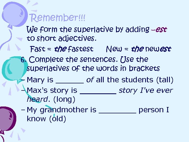 Remember!!! We form the superlative by adding –est to short adjectives. Fast = the