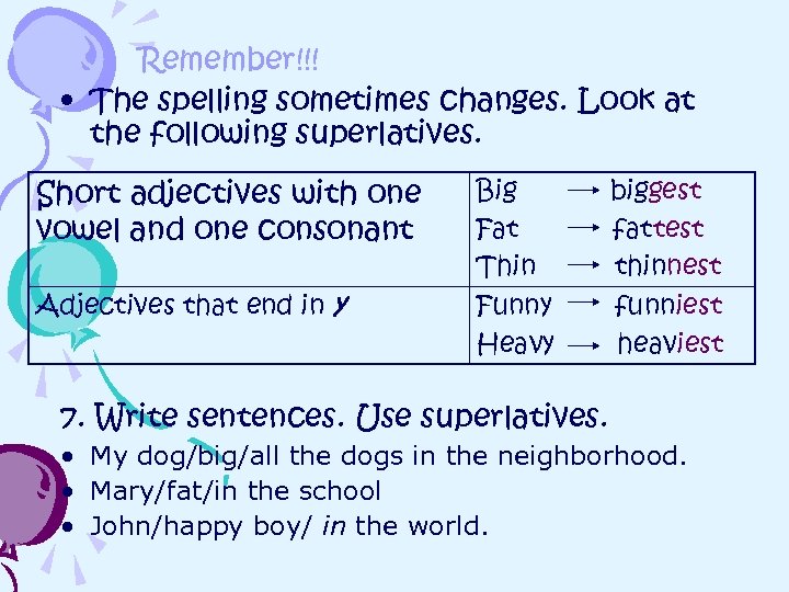 Remember!!! • The spelling sometimes changes. Look at the following superlatives. Short adjectives with