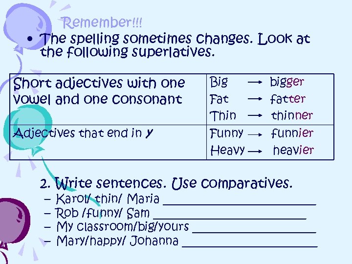Remember!!! • The spelling sometimes changes. Look at the following superlatives. Short adjectives with