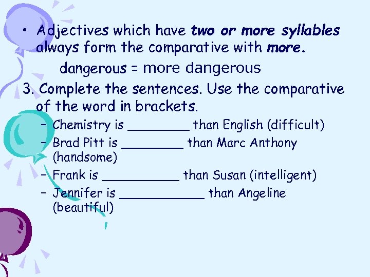  • Adjectives which have two or more syllables always form the comparative with