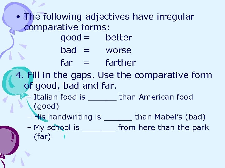  • The following adjectives have irregular comparative forms: good = better bad =
