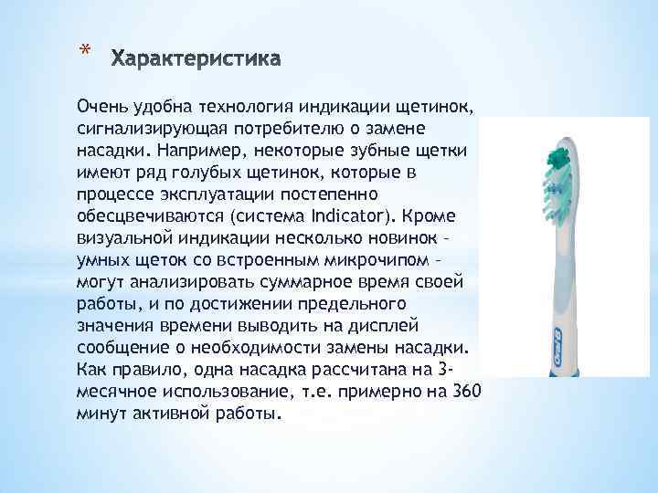 * Очень удобна технология индикации щетинок, сигнализирующая потребителю о замене насадки. Например, некоторые зубные