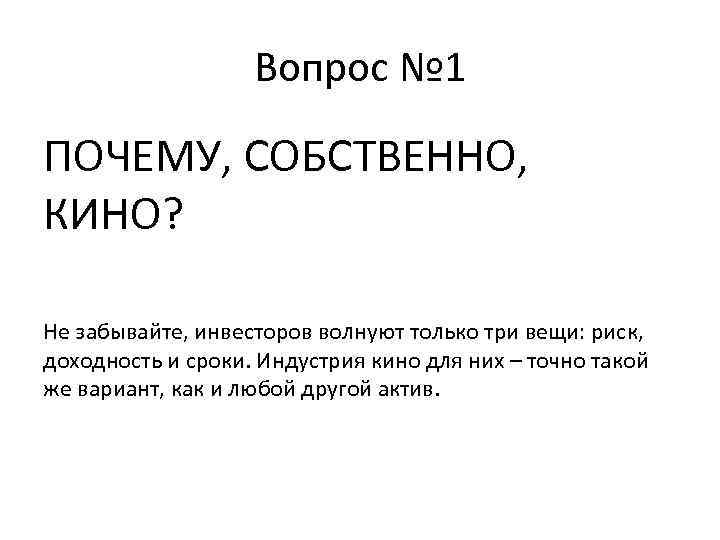 Вопрос № 1 ПОЧЕМУ, СОБСТВЕННО, КИНО? Не забывайте, инвесторов волнуют только три вещи: риск,