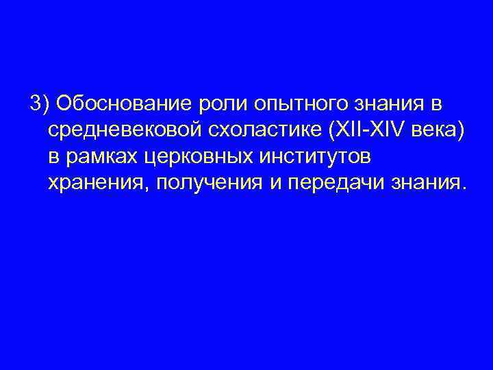 3) Обоснование роли опытного знания в средневековой схоластике (ХII-XIV века) в рамках церковных институтов