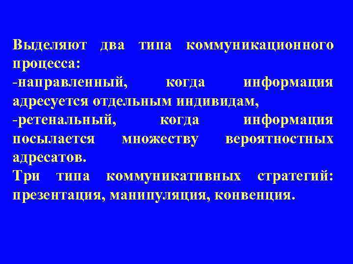 Выделяют два типа коммуникационного процесса: -направленный, когда информация адресуется отдельным индивидам, -ретенальный, когда информация