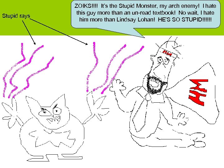 Stupid rays ZOIKS!!!! It’s the Stupid Monster, my arch enemy! I hate this guy