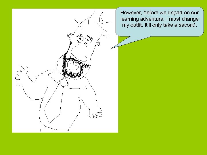 However, before we depart on our learning adventure, I must change my outfit. It’ll