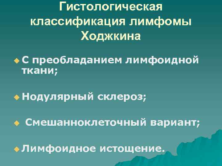 Гистологическая классификация лимфомы Ходжкина u. С преобладанием лимфоидной ткани; u Нодулярный u склероз; Смешанноклеточный
