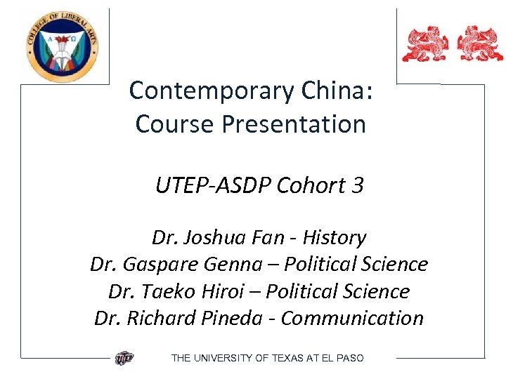 Contemporary China: Course Presentation UTEP-ASDP Cohort 3 Dr. Joshua Fan - History Dr. Gaspare