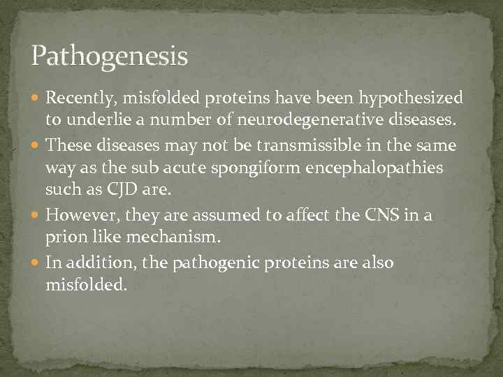 Pathogenesis Recently, misfolded proteins have been hypothesized to underlie a number of neurodegenerative diseases.