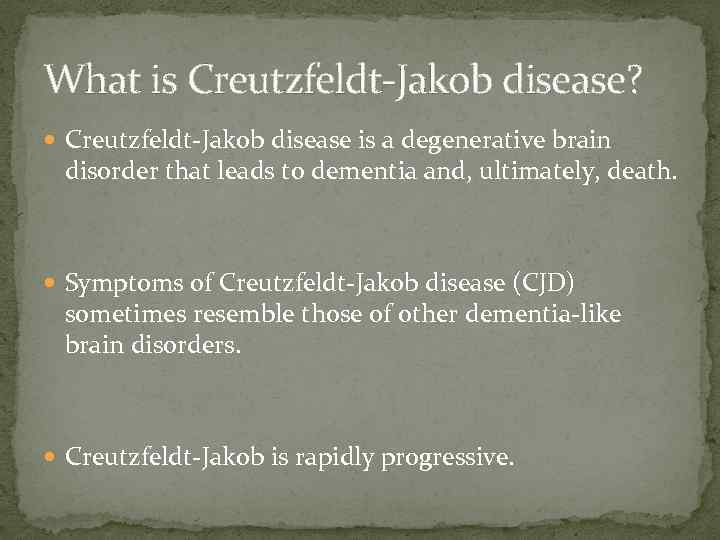 What is Creutzfeldt-Jakob disease? Creutzfeldt-Jakob disease is a degenerative brain disorder that leads to