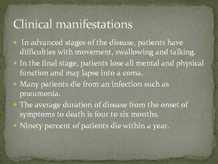 Clinical manifestations In advanced stages of the disease, patients have difficulties with movement, swallowing
