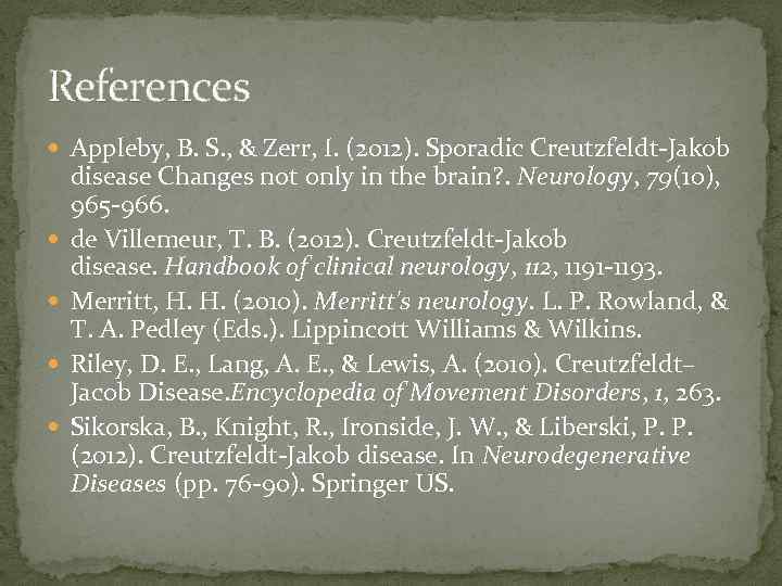 References Appleby, B. S. , & Zerr, I. (2012). Sporadic Creutzfeldt-Jakob disease Changes not