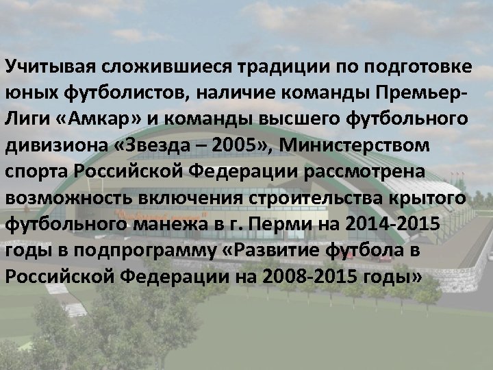 Учитывая сложившиеся традиции по подготовке юных футболистов, наличие команды Премьер. Лиги «Амкар» и команды