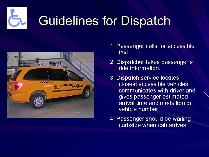 Guidelines for Dispatch 1. Passenger calls for accessible taxi. 2. Dispatcher takes passenger’s ride