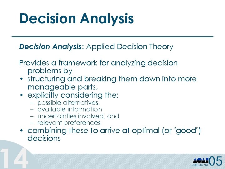 Decision Analysis: Applied Decision Theory Provides a framework for analyzing decision problems by •