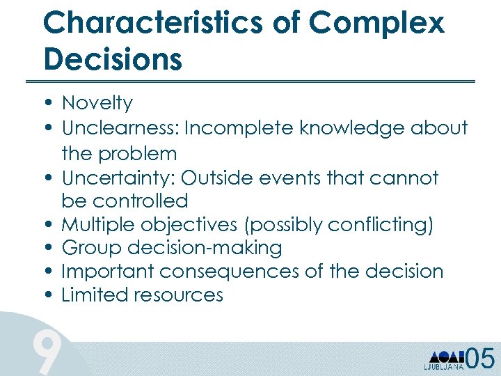 Characteristics of Complex Decisions • Novelty • Unclearness: Incomplete knowledge about the problem •