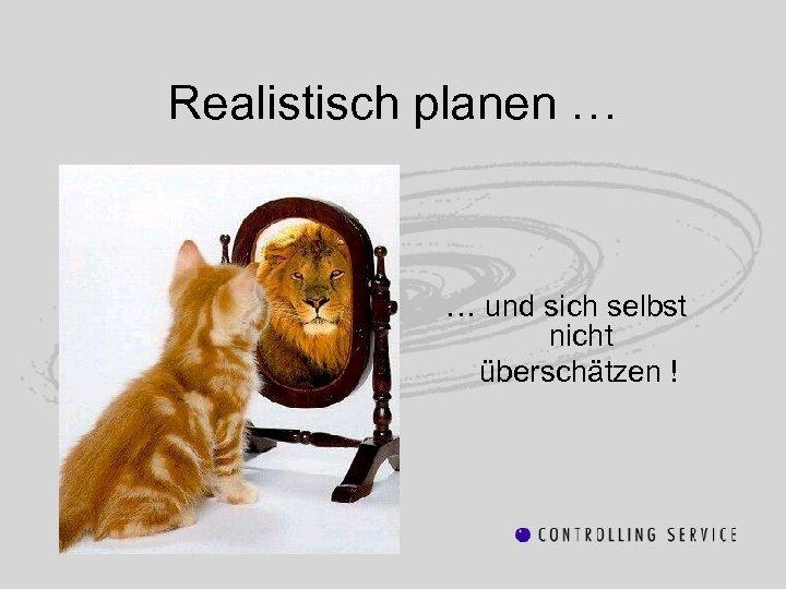 Realistisch planen … … und sich selbst nicht überschätzen ! 