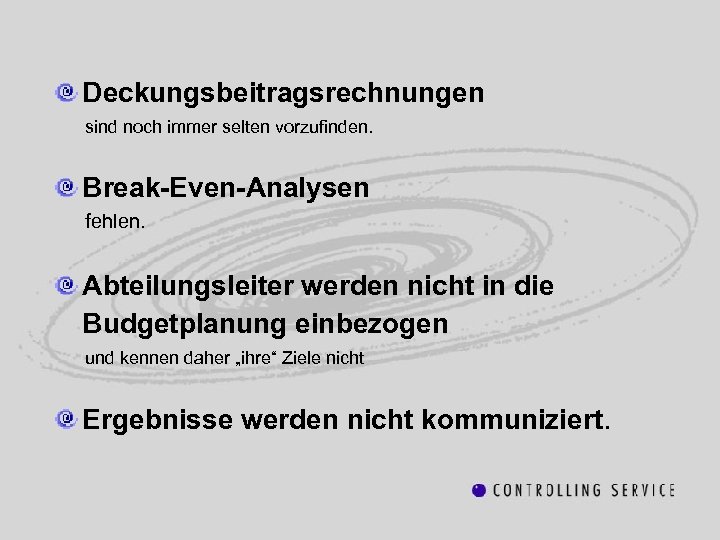 Deckungsbeitragsrechnungen sind noch immer selten vorzufinden. Break-Even-Analysen fehlen. Abteilungsleiter werden nicht in die Budgetplanung