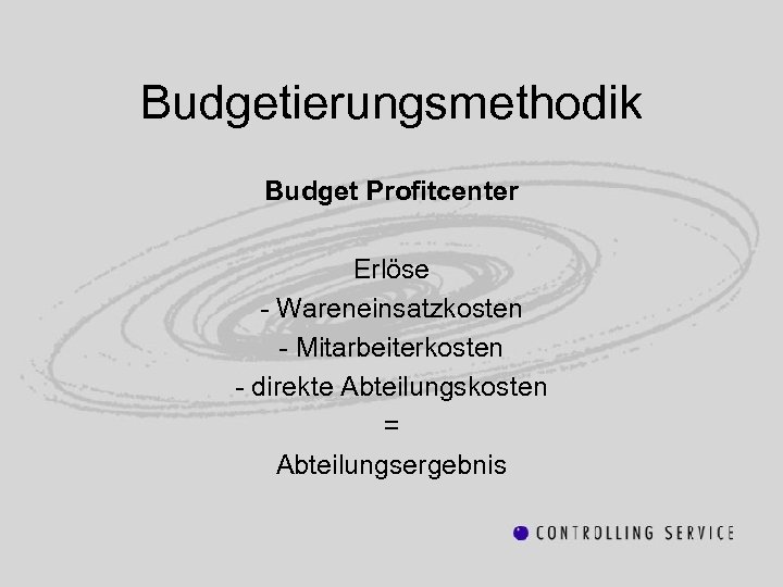 Budgetierungsmethodik Budget Profitcenter Erlöse - Wareneinsatzkosten - Mitarbeiterkosten - direkte Abteilungskosten = Abteilungsergebnis 