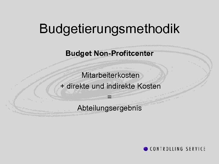 Budgetierungsmethodik Budget Non-Profitcenter Mitarbeiterkosten + direkte und indirekte Kosten = Abteilungsergebnis 