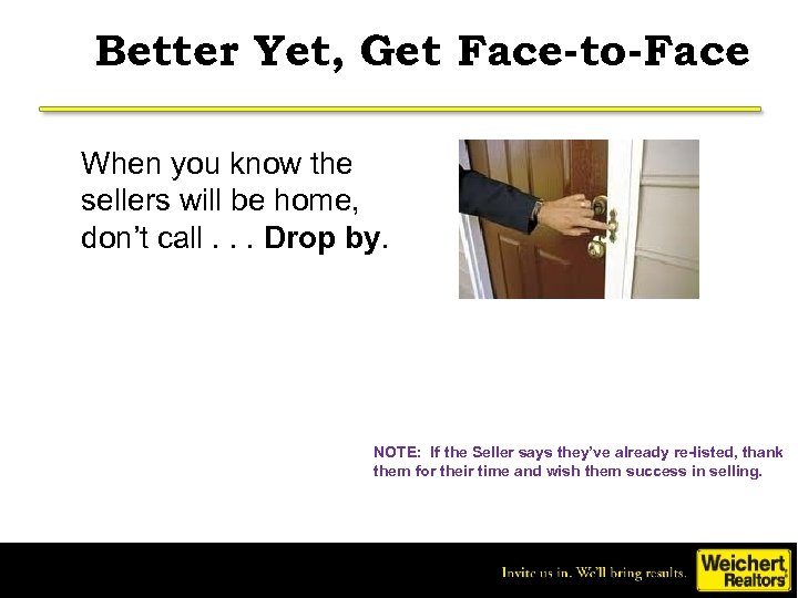 Better Yet, Get Face-to-Face When you know the sellers will be home, don’t call.