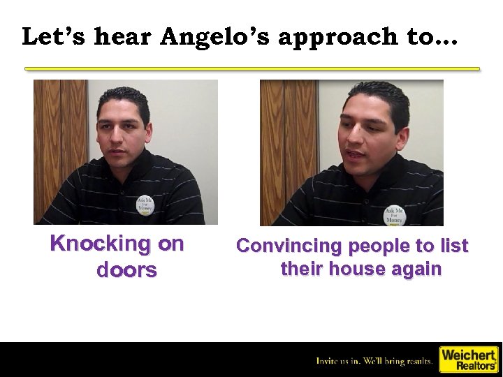 Let’s hear Angelo’s approach to… Knocking on doors Convincing people to list their house