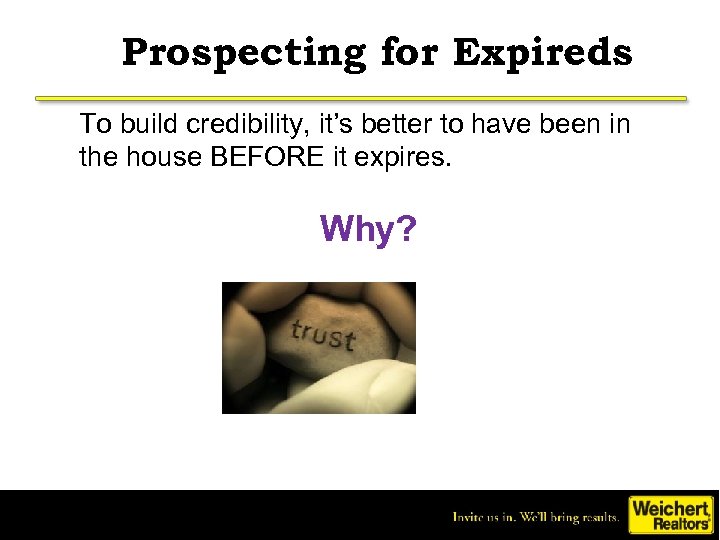 Prospecting for Expireds To build credibility, it’s better to have been in the house