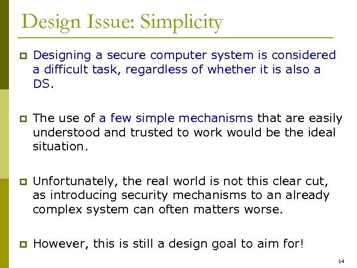 Design Issue: Simplicity p Designing a secure computer system is considered a difficult task,